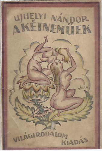 Ujhelyi Nándor - A kétneműek - Egy férfiról, aki asszony lett és egy asszonyról, aki fé