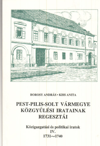 Borosy András-Kiss Anita - Pest-Pilis-Solt vármegye közgyűlési iratainak regesztái IV. (1731-1740)