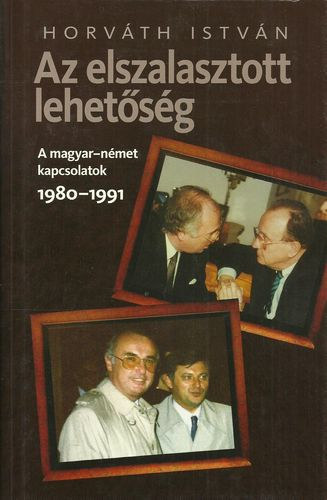 Horvth Istvn - Az elszalasztott lehetsg - A magyar-nmet kapcsolatok 1980-1991