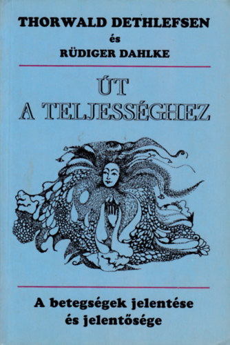 Thorwald Dethlefsen; Rdiger Dahlke - t a teljessghez - A betegsg jelentse s jelentsge