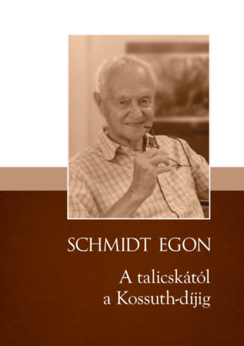 Schmidt Egon - A talicsk�t�l a Kossuth-d�jig