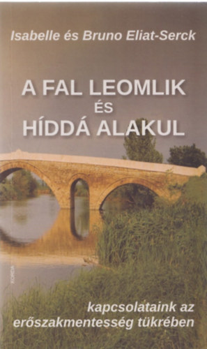 Isabelle Eliat-Serck Bruno Eliat-Serck - A fal leomlik �s h�dd� alakul - kapcsolataink az er�szakmentess�g t�kr�ben
