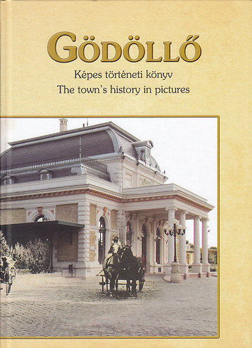 Pterfi Csaba  (szerk.) - Gdll : Kpes trtneti knyv - The town's history in pictures (ktnyelv)