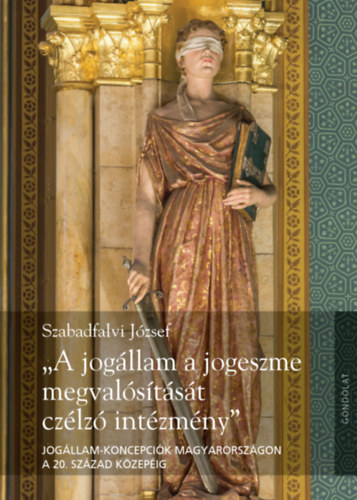 Szabadfalvi J�zsef - "A jog�llam a jogeszme megval�s�t�s�t cz�lz� int�zm�ny"