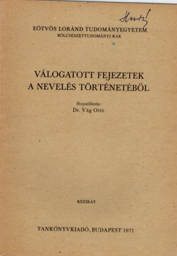 Dr. Vg Ott - Vlogatott fejezetek a nevels trtnetbl - Etvs Lornd Tudomnyegyetem Blcsszettudomnyi Kar