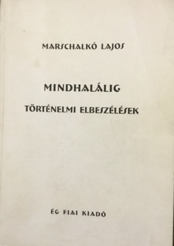 Marschalk� Lajos - Mindhal�lig - T�rt�nelmi elbesz�l�sek