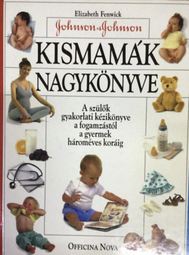 Elizabeth Fenwick - Kismamák nagykönyve (A szülők gyakorlati kézikönyve a fogamzástól a gyermek hároméves koráig)