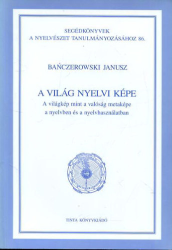 Ba�czerowsky Janusz - A vil�g nyelvi k�pe - A vil�gk�p mint val�s�g metak�pe a nyelvben �s a nyelvhaszn�latban