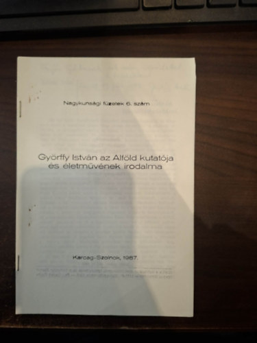 Juh�sz Antal - Nagykuns�gi f�zetek 6. sz�m: Gy�rffy Istv�n az Alf�ld kutat�ja �s �letm�v�nek irodalma - Gy�rffy Istv�n telep�l�s-kutat�sai (k�l�nlenyomat)