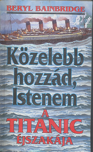 Beryl Bainbridge - Közelebb hozzád, Istenem (A Titanic éjszakája)
