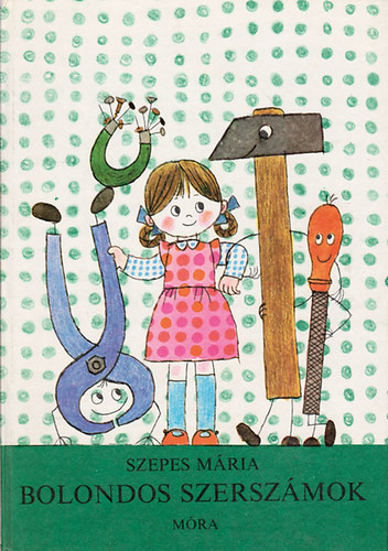 Szepes Mária - Bolondos szerszámok - Pöttyös óvoda