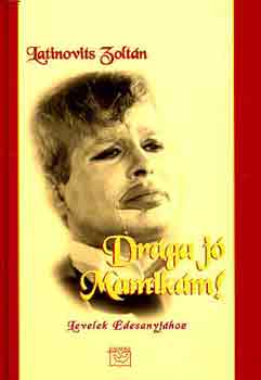 Latinovits Zolt�n - Dr�ga j� Mamik�m! - Levelek �desanyj�hoz
