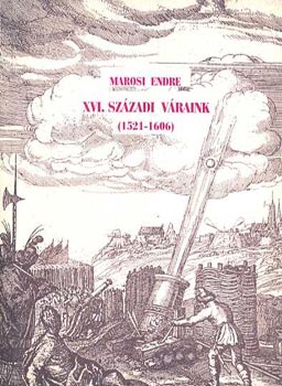 Marosi Endre - XVI. századi váraink (1521-1606)