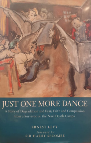 Ernest Levy - Just One More Dance - A Story of Degradation and Fear, Faith and Compassion from a Survivor of the Nazi Death Camps (Második világháború zsidó túlélői - angol nyelvű)