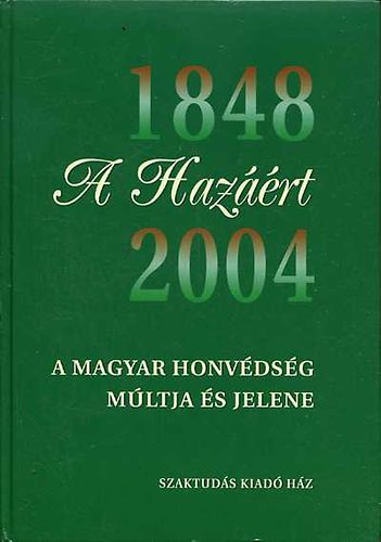 Csikny- Helgert- Horvth- Lengyel- Szab- Szani - A Hazrt - A magyar honvdsg mltja s jelene 1848 - 2004