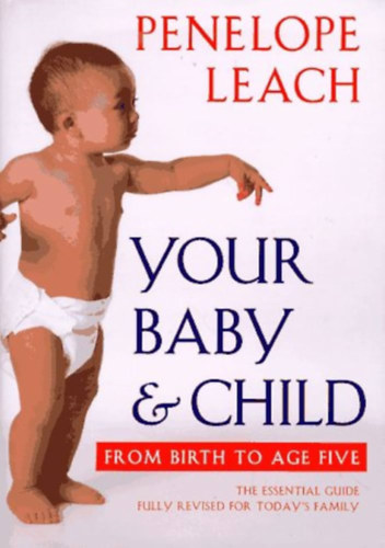Penelope Leach - Your Baby&Child from Birth to Age Five