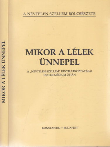 Mikor a l�lek �nnepel (A "n�vtelen szellem" tan�t�sai Eszter m�dium �tj�n)
