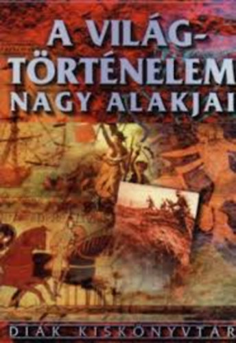 �cs Mikl�s (szerk.) - A vil�gt�rt�nelem nagy alakjai