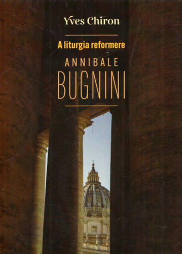 Yves Chiron - A liturgia reformere Annibale Bugnini