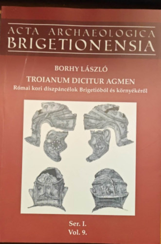 Borhy László - Troianum dicitur agmen (Római kori díszpáncélok Brigetióból és környékéről)