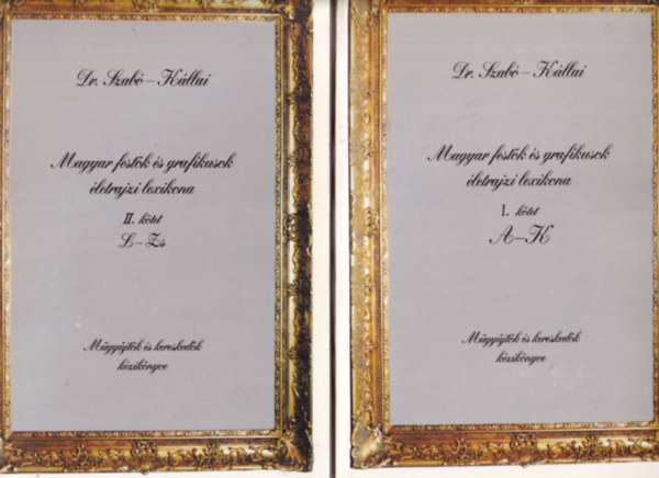 Kállai Tibor Dr. Szabó Ákos - Magyar festők és grafikusok életrajzi lezikona I-II.