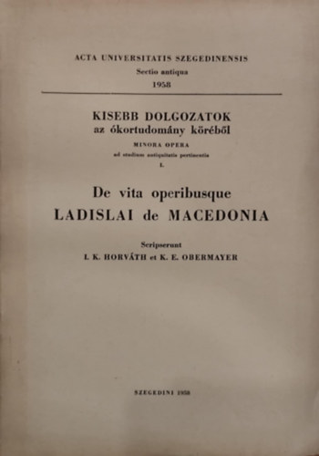 K.E. Obermayer I. K. Horv�th - De vita operibusque Ladislai de Macedonia (k�l�nlenyomat)