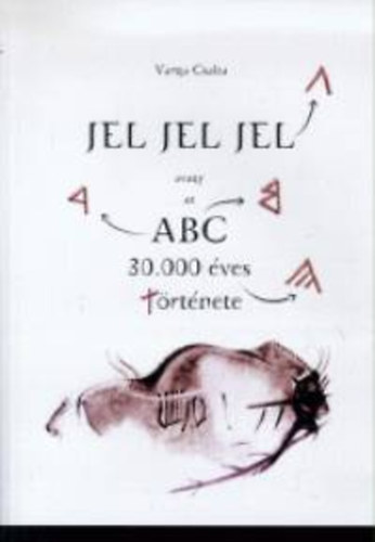 Varga Csaba - Jel, jel, jel avagy az ABC 30.000 ves trtnete