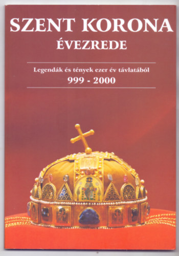 Szerkesztette: Gregus Zsolt - Szent Korona �vezrede - Legend�k �s t�nyek ezer �v t�vlat�b�l 999-2000 (�rem M�v�szeti Kiad�)