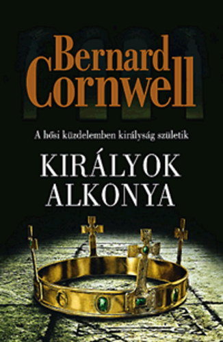 Bernard Cornwell - Királyok alkonya - A hősi küzdelemben királyság születik