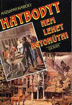 Aszl�nyi K�roly  (Kirk van Hossum) - Haybodyt nem lehet agyon�tni