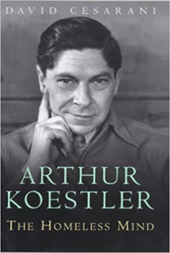 David Cesarani - Arthur Koestler: The Homeless Mind