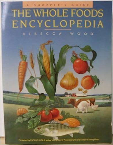 Rebecca Wood - he Whole Foods Encyclopedia: A Shopper's Guide