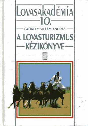 Gyrffy-Villm Andrs - Lovasakadmia 10.: A lovasturizmus kziknyve