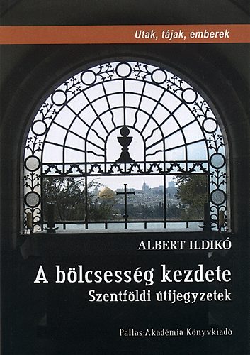 Albert Ildik - A blcsessg kezdete - Szentfldi tijegyzetek