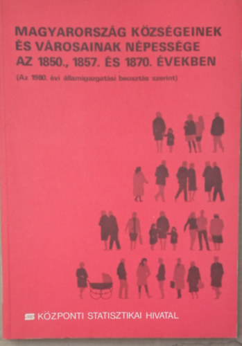 Dr. Dnyi Dezs - Magyarorszg kzsgeinek s vrosainak npessge az 1850., 1857. s 1870. vekben (Az 1980. vi llamigazgatsi beoszts szerint)