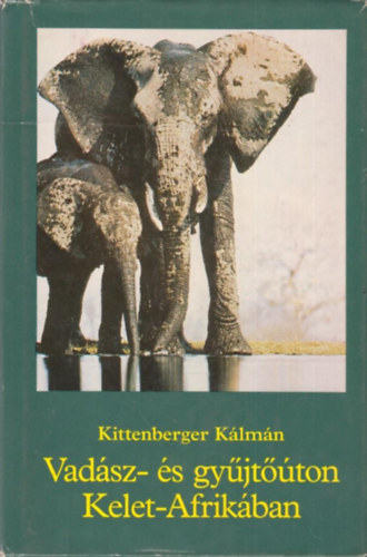 Kittenberger Klmn - Vadsz- s gyjtton Kelet-Afrikban