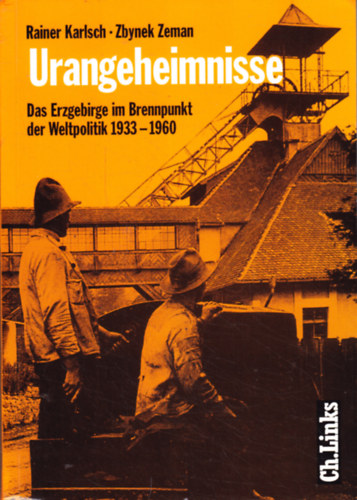 Zbynek Zeman Rainer Karlsch - Urangeheimnisse: Das Erzgebirge im Brennpunkt der Weltpolitik 1933-1960
