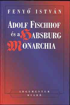 Feny Istvn - Adolf Fischhof s a Habsburg Monarchia