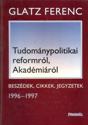 Glatz Ferenc - Tudom�nypolitikai reformr�l, Akad�mi�r�l - Besz�dek, cikkek, jegyzetek 1996-1997