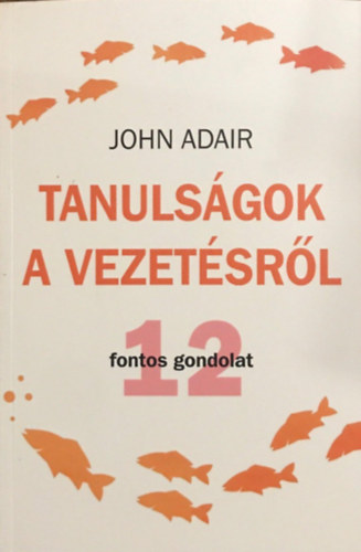 John Adair - Tanuls�gok a vezet�sr�l - 12 fontos gondolat