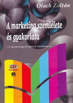 Olach Zoltán - A marketing szemlélete és gyakorlata - A marketing áttekintő kézikönyve