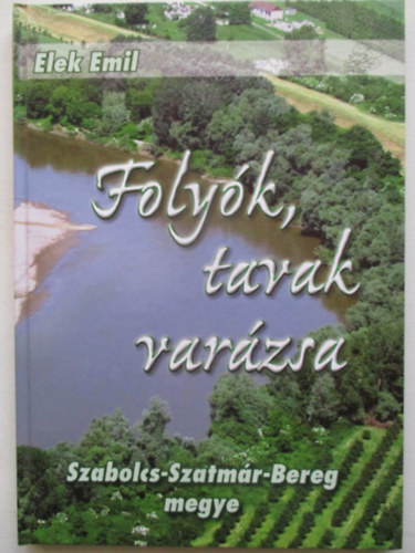 Elek Emil - Foly�k, tavak var�zsa - Szabolcs-Szatm�r-Bereg megye