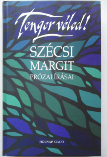 Szécsi Margit - Tenger Véled! Szécsi Margit prózai írásai