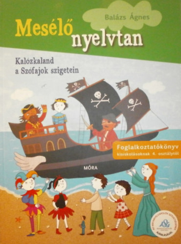 Balázs Ágnes - Mesélő nyelvtan - Kalózkaland a Szófajok szigetein