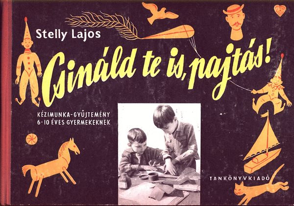 Stelly Lajos - Csinld te is pajts! Kzimunka-gyjtemny 6-10 ves gyermekeknek