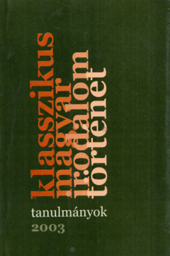 Klasszikus - magyar - irodalom - történet 2003 (tanulmányok)