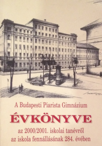 Grbe Lszl  (szerk.) - A Budapesti Piarista Gimnzium vknyve a 2000/2001. iskolai tanvrl az iskola fennllsnak 284. vben