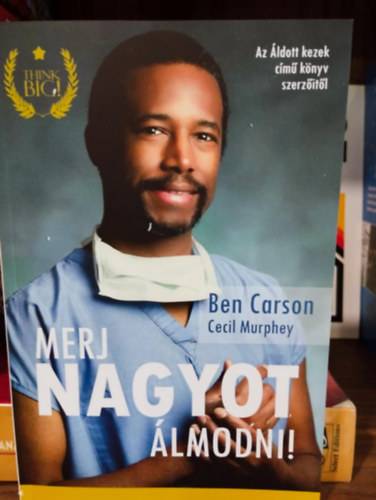 Dr. Ben Carson s Cecil Murphey - Merj nagyot lmodni! Szabadtsd fel rejtett adottsgaidat, hogy tkletesthesd ket!