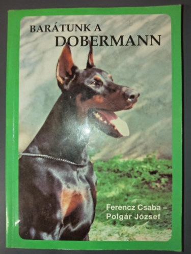 Polgr Jzsef, Fodor Lrnt  Ferencz Csaba (graf.) - Bartunk a dobermann - 3. Bvtett kiads (A dobermann sznei / Mirt vgjk? / A dobermann szrmazsa / A tenyszt, a tulajdonos feladata / A tenysztsrl	/ Mit egyen a kutya / A dobermann Magyarorszgon)