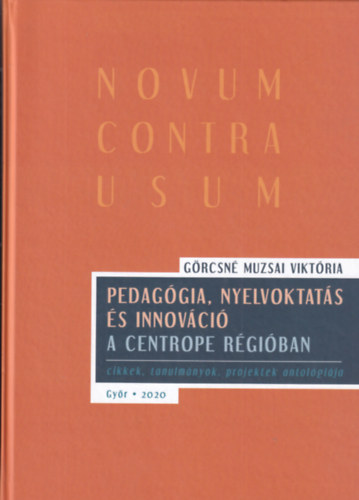 Görcsné Muzsai Viktória - Pedagógia, nyelvoktatás és innováció a CENTROPE régióban - cikkek, tanulmányok, projektek antológiája